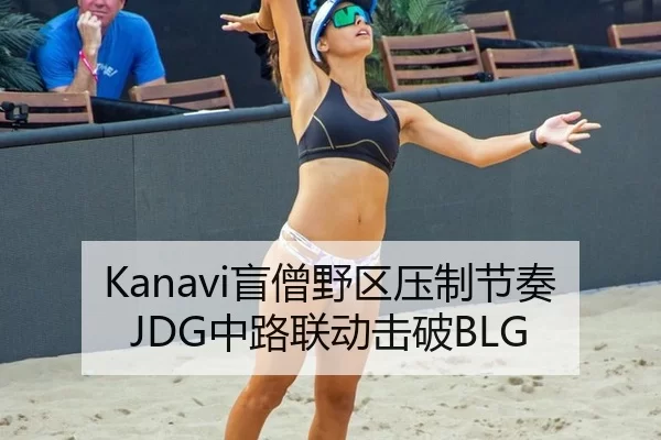 Kanavi盲僧野区压制节奏 JDG中路联动击破BLG